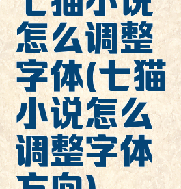 七猫小说怎么调整字体(七猫小说怎么调整字体方向)