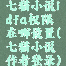 七猫小说idfa权限在哪设置(七猫小说作者登录)
