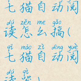 七猫自动阅读怎么搞(七猫自动阅读器)