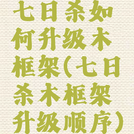七日杀如何升级木框架(七日杀木框架升级顺序)