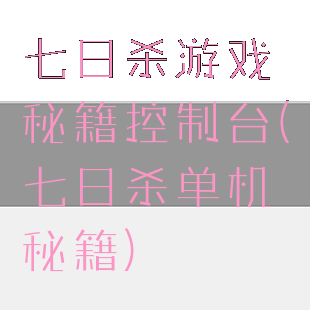 七日杀游戏秘籍控制台(七日杀单机秘籍)