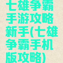 七雄争霸手游攻略新手(七雄争霸手机版攻略)