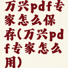 万兴pdf专家怎么保存(万兴pdf专家怎么用)