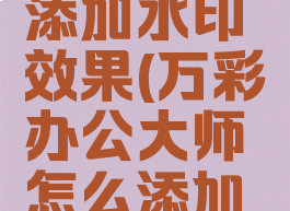 万彩办公大师怎么添加水印效果(万彩办公大师怎么添加水印效果图片)