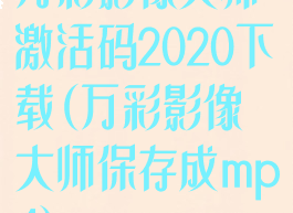 万彩影像大师激活码2020下载(万彩影像大师保存成mp4)