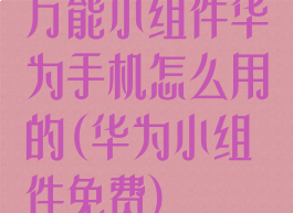 万能小组件华为手机怎么用的(华为小组件免费)