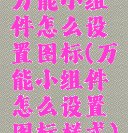 万能小组件怎么设置图标(万能小组件怎么设置图标样式)