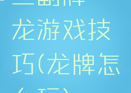 三副牌攉龙游戏技巧(龙牌怎么玩)