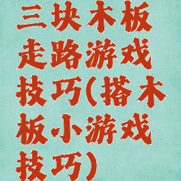 三块木板走路游戏技巧(搭木板小游戏技巧)