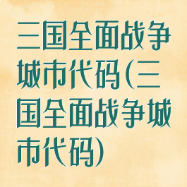 三国全面战争城市代码(三国全面战争城市代码)