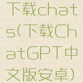 下载chats(下载ChatGPT中文版安卓)