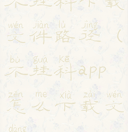 不挂科下载文件路径(不挂科app怎么下载文档)