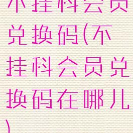 不挂科会员兑换码(不挂科会员兑换码在哪儿)