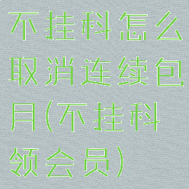 不挂科怎么取消连续包月(不挂科领会员)