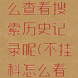 不挂科怎么查看搜索历史记录呢(不挂科怎么看网课)