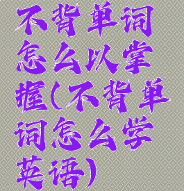 不背单词怎么以掌握(不背单词怎么学英语)