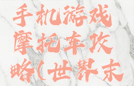 世界末日手机游戏摩托车攻略(世界末日摩托车)