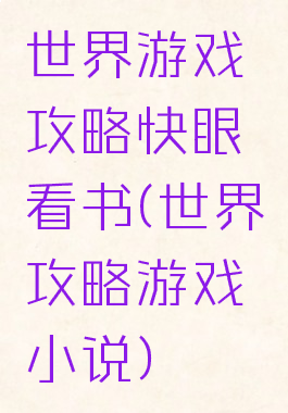世界游戏攻略快眼看书(世界攻略游戏小说)