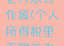 个人所得税中赡养老人怎么作废(个人所得税里面赡养老人怎么作废)