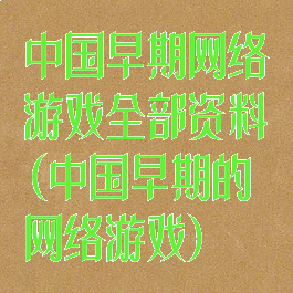 中国早期网络游戏全部资料(中国早期的网络游戏)