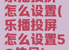 乐播投屏怎么设置(乐播投屏怎么设置5G信号)