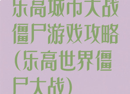 乐高城市大战僵尸游戏攻略(乐高世界僵尸大战)