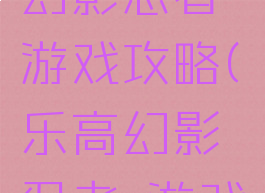 乐高格斗幻影忍者游戏攻略(乐高幻影忍者,游戏)