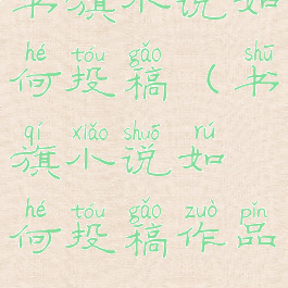 书旗小说如何投稿(书旗小说如何投稿作品)