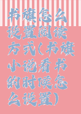 书旗怎么设置阅读方式(书旗小说看书的时候怎么设置)