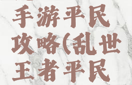 乱世王者手游平民攻略(乱世王者平民玩法)