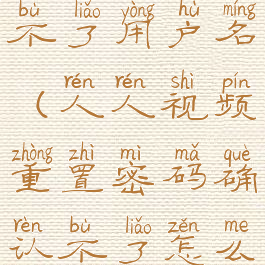 人人视频改不了用户名(人人视频重置密码确认不了怎么回事)