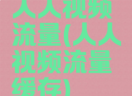 人人视频流量(人人视频流量缓存)