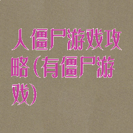 人僵尸游戏攻略(有僵尸游戏)