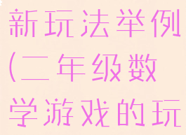 二年级游戏新玩法举例(二年级数学游戏的玩法)