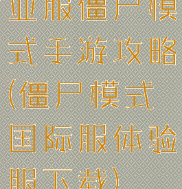 亚服僵尸模式手游攻略(僵尸模式国际服体验服下载)