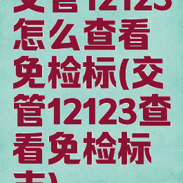 交管12123怎么查看免检标(交管12123查看免检标志)