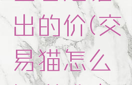 交易猫怎么看是谁出的价(交易猫怎么知道谁出价)