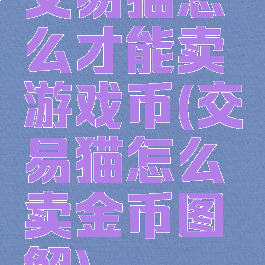 交易猫怎么才能卖游戏币(交易猫怎么卖金币图解)