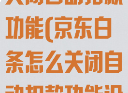 京东白条怎么关闭自动扣款功能(京东白条怎么关闭自动扣款功能设置)
