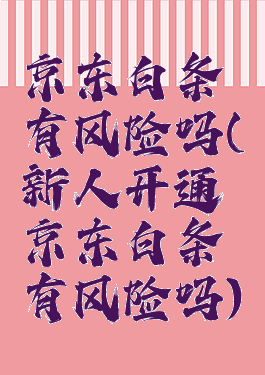 京东白条有风险吗(新人开通京东白条有风险吗)