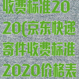 京东快递寄件收费标准2020(京东快递寄件收费标准2020价格表)