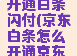 京东怎么开通白条闪付(京东白条怎么开通京东闪付)