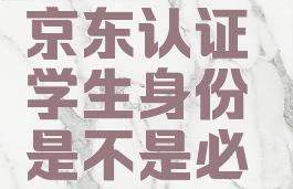 京东认证学生身份有风险吗(京东认证学生身份是不是必须是这个学校的学生?)