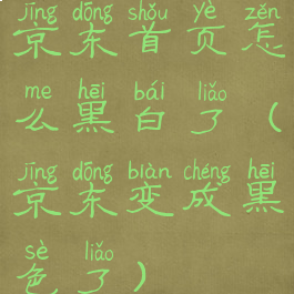 京东首页怎么黑白了(京东变成黑色了)