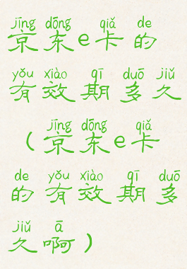 京东e卡的有效期多久(京东e卡的有效期多久啊)