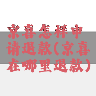 京喜怎样申请退款(京喜在哪里退款)