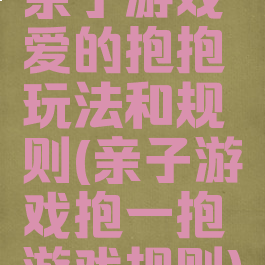 亲子游戏爱的抱抱玩法和规则(亲子游戏抱一抱游戏规则)