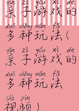 亲子游戏的多种玩法(亲子游戏的多种玩法视频)