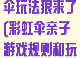 亲子游戏彩虹伞玩法狼来了(彩虹伞亲子游戏规则和玩法)