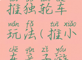 亲子游戏推独轮车玩法(推小车亲子游戏)